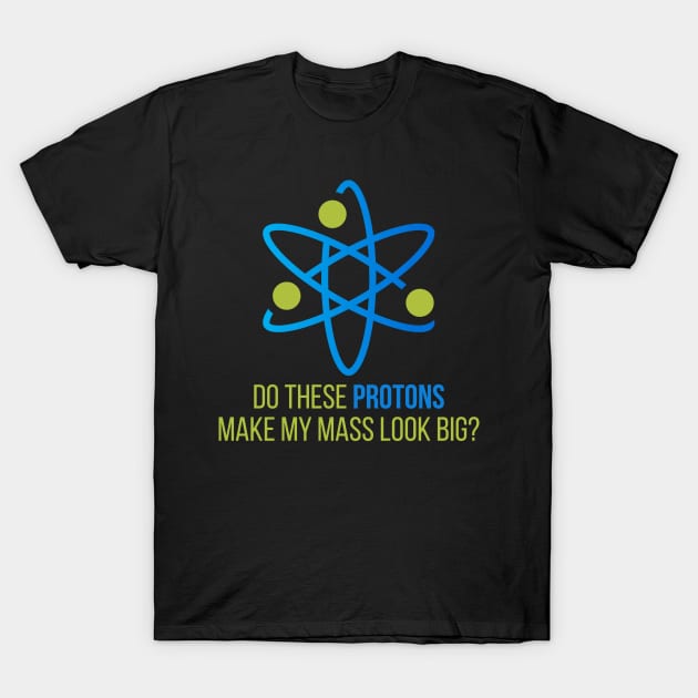 Do These protons make my mass look  big T-Shirt by Lin Watchorn 